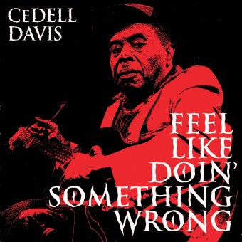 Cedell Davis - Feel Like Doin' Something Wrong (Vinyl LP) PRE-ORDER
