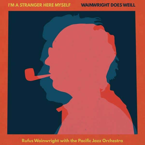 Rufus Wainwright - I'M A Stranger Here Myself: Wainwright Does Weill - Rufus Wainwright With The Pacific Jazz Orchestra 2LP (Vinyl LP) PRE-ORDER